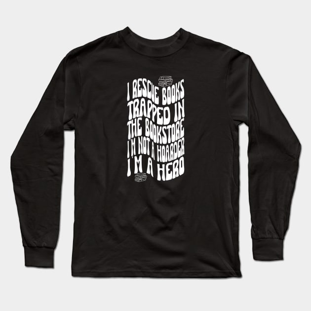 I rescue books trapped In The Bookstore I'm NOT A Hoarder I'm a Hero. Book lover. Long Sleeve T-Shirt by Project Charlie